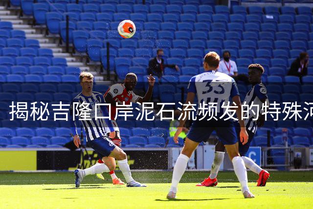 揭秘吉隆口岸泥石流频发的特殊河谷隐患