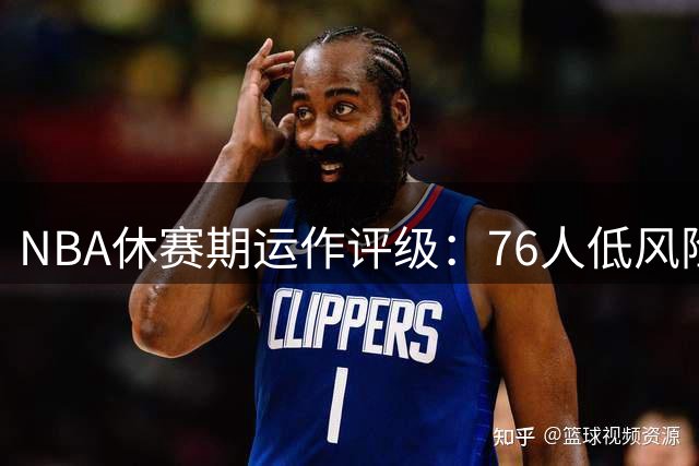 NBA休赛期运作评级：76人低风险高回报操作获评A级